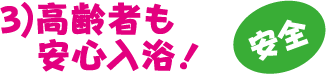 3）高齢者も安心入浴！